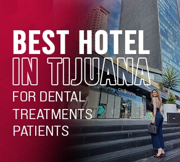 Best Hotels In Tijuana For Dental Treatment Patients
